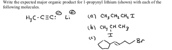 Write the expected major organic product for 1-propynyl lithium (shown) with each of the following molecules. HyC-CEC:L: (aCH