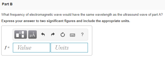Part B What frequency of electromagnetic wave would have the same wavelength as the ultrasound wave of part A? Express your a