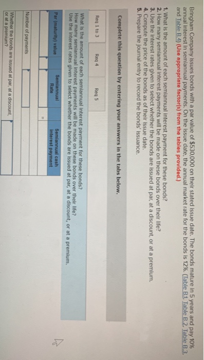 Bringham Company issues bonds with a par value of $530,000 on their stated issue date. The bonds mature in 5 years and pay 10