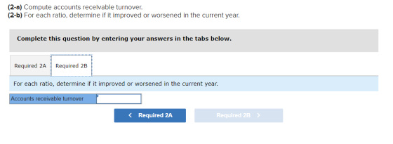 (2-a) Compute accounts receivable turnover. (2-b) For each ratio, determine if it improved or worsened in the current year. C