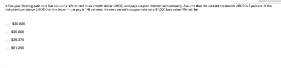 A five-year floating-rate note has coupons referenced to six-month dollar LIBOR, and pays coupon interest semiannually. Assum