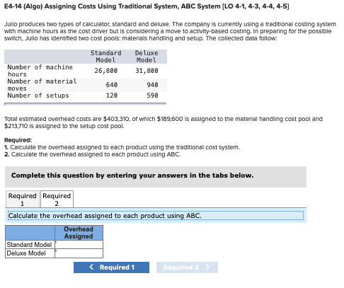 E4-14 (Algo) Assigning Costs Using Traditional System, ABC System (LO 4-1, 4-3, 4-4,4-5) Julio produces two types of calculat