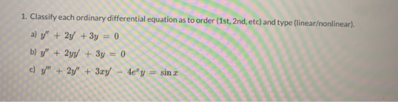 1. Classify each ordinary differential equation as to order (1st, 2nd, etc) and type (linear/nonlinear). a) y + 2y + 3y = 0