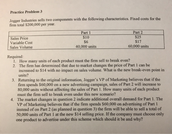 Practice Problem 3 Jogger Industries sells two components with the following characteristics. Fixed costs for the firm total