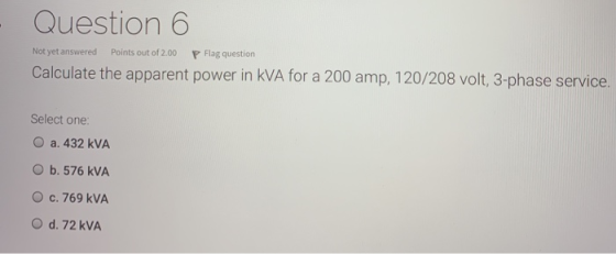Question 6 Not yet answered p Flag question Calculate the apparent power in kVA for a 200 amp, 120/208 volt, 3-phase service.