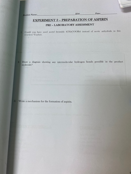 ID: Date: Student Name EXPERIMENT 3 - PREPARATION OF ASPIRIN PRE - LABORATORY ASSESSMENT 1. Could you have used acetyl bromid