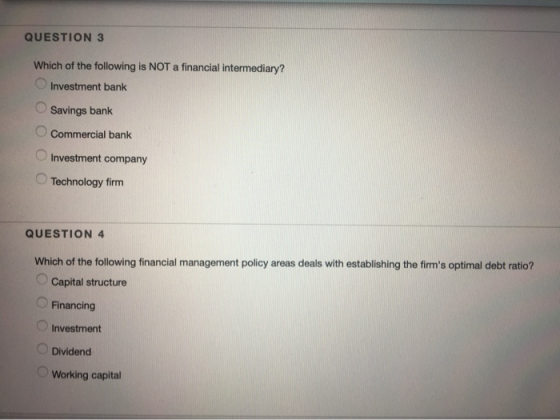 QUESTION 3 Which of the following is NOT a financial intermediary? Investment bank Savings bank Commercial bank Investment co