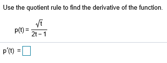 Use the quotient rule to find the derivative of the function. p(t) = 2t - 1 pt) = =