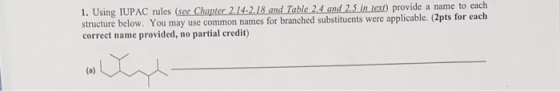 1. Using IUPAC rules (see Chapter 2.14-2.18 and Table 2.4 and 2.5 in text) provide a name to each structure below. You may us