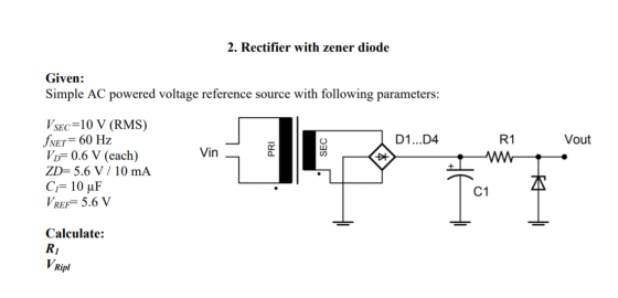 2. Rectifier with zener diode Given: Simple AC powered voltage reference source with following parameters: D1...D4 R1 Vout Vi