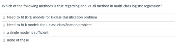 Which of the following methods is true regarding one-vs-all method in multi-class logistic regression? Need to fit (k-1) mode
