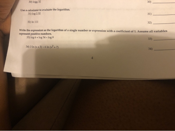 30) logs 32 Use a calculator to evaluate the logarithm. 31) log 2.32 32) In 111 32) Write the expression as the logarithm of