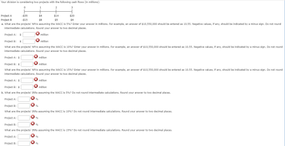 Your division is considering two projects with the following cash flows (in millions): 0 1 2 3 Project A -$35 $4 $14 $20 Proj