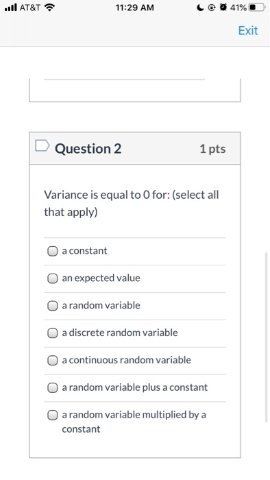... AT&T 11:29 AM COD41%) Exit Question 2 1 pts Variance is equal to 0 for: (select all that apply) O a constant an expected