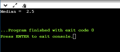 Median = 2.5 ... Program finished with exit code o Press ENTER to exit console.]