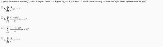 (1 point) Given that a function f(x) has a tangent line at x = 4 given by y = 9(x – 4) + 12. Which of the following could be