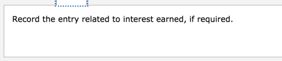 Record the entry related to interest earned, if required.