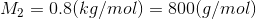 M2 = 0.8 kg/mol) = 800(g/mol)