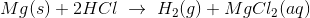 Mg(s)+2HCl\;\rightarrow \;H_2(g)+MgCl_2 (aq)
