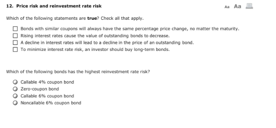 12. Price risk and reinvestment rate risk Aa Aa Which of the following statements are true? Check all that apply. Bonds with