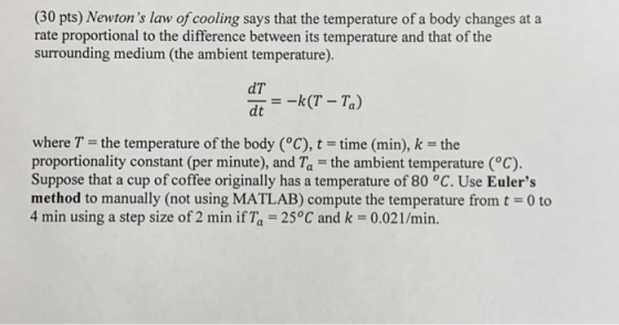 (30 pts) Newtons law of cooling says that the temperature of a body changes at a rate proportional to the difference between