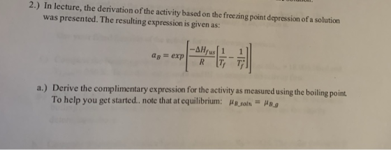 2.) In lecture, the derivation of the activity based on the freezing point depression of a solution was presented. The result
