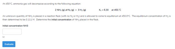 At 450°C, ammonia gas will decompose according to the following equation 2 NHa (g)N2 (g)3 H2 (g) Kc 6.30 at 450.C An unknown
