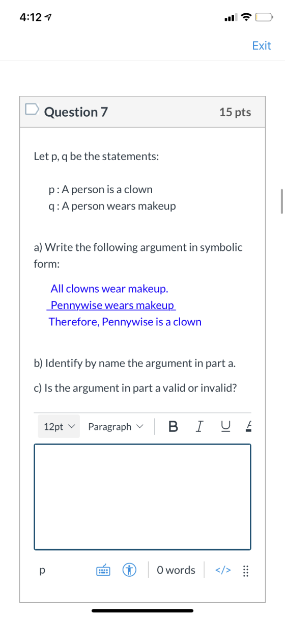 4:12 7 11 Exit D Question 7 15 pts Let p, q be the statements: p:A person is a clown q:A person wears makeup a) Write the fol