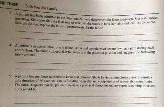 NIT THREE Birth and the Family 3. A patient has been admitted to the labor and delivery department for labor induction. She i
