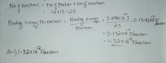 No a nucleons = no. of proton & noi of neutron 12413-25 3.299x10 J Per nucleon Bineling Energy = 0.131968109 uncle Binding En