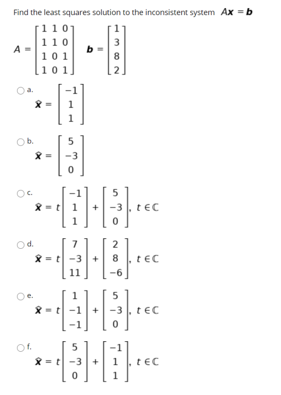 Find the least squares solution to the inconsistent system Ax = b 110 110 A= b = 101 [101 1 38 2 Oa. -1 2= 1 1 Ob. 5 X= -3 0