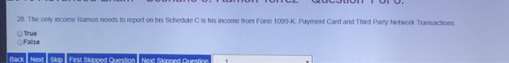28. The only income Ramon needs to report on his Schedule C is his income from Form 1099 K. Payment Card and Third Party Netw