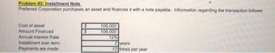 Problem #2: Installment Note Preferred Corporation purchases an asset and finances it with a note payable. Information regard