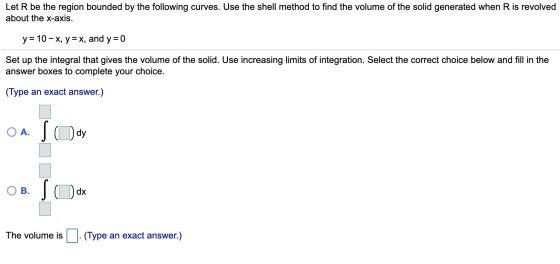 Let R be the region bounded by the following curves. Use the shell method to find the volume of the solid generated when R is