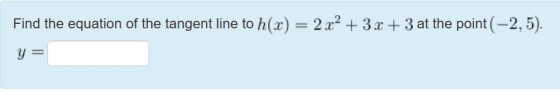 Find the equation of the tangent line to h(x) = 2 x2 + 3x + 3 at the point (-2,5). y