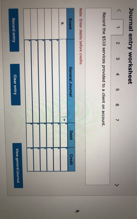 Journal entry worksheet < 1 2 3 4 5 6 7 Record the $510 services provided to a client on account. Note: Enter debits before c