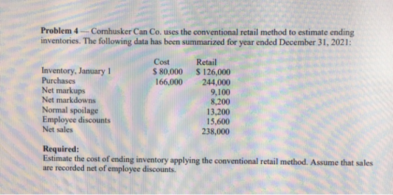 Problem 4- Comhusker Can Co. uses the conventional retail method to estimate ending inventories. The following data has been