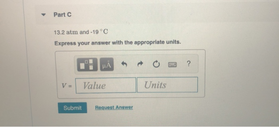 Part C 13.2 atm and -19°C Express your answer with the appropriate units. ICH HA 0 = ? Value Units Submit Request Answer