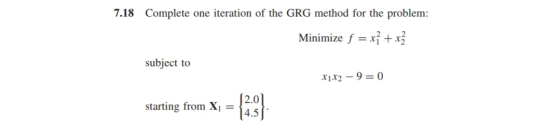7.18 Complete one iteration of the GRG method for the problem: Minimize f =x+13 subject to X1X2-9=0 starting from X1 = 1251