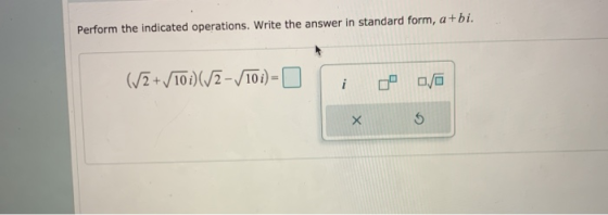 Perform the indicated operations. Write the answer in standard form, a+bi. (V2 + 10 i)(12 - 101) 0 0/0 х 5