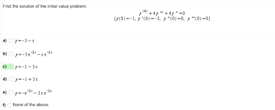 Find the solution of the initial value problem [y(0)=-1, у(0)=-3, у (0)=0, у(0)-0] a) y--3-х -2x-2x f None of the above.