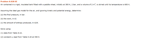 Problem 6.028 SI Air contained in a rigid, insulated tank fitted with a paddle wheel, initially at 300 K, 2 bar, and a volume