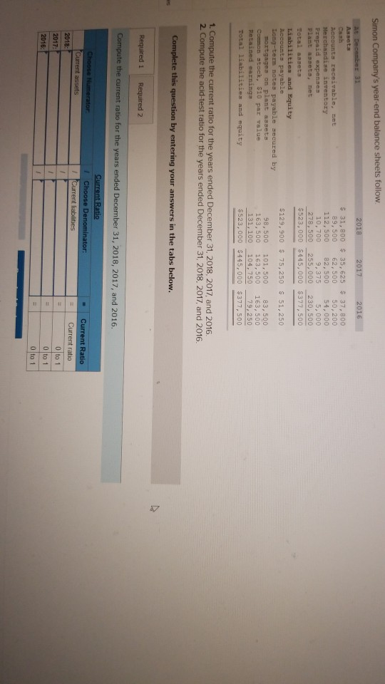 Simon Companys year-end balance sheets follow 2018 2017 At December 31 Assets 2016 $ 31,800 $ 35,625 $ 37, 800 89,500 62,500