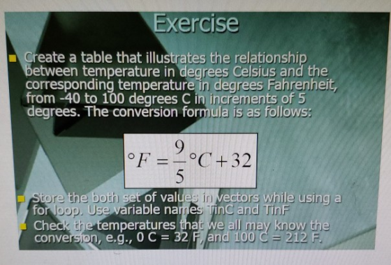 Exercise Create a table that illustrates the relationship between temperature in degrees Celsius and the corresponding temper