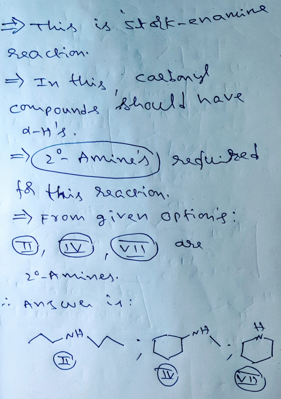 This is stolk-enamine reaction. - In this carbonyl compounds should have d-Hs. 2- Amines) required for this reaction. From g