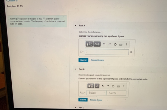 hapter 21 Problem 21.73 A 2900-DF capacitor is charged to 190 V and then quickly connected to an inductor. The frequency of o