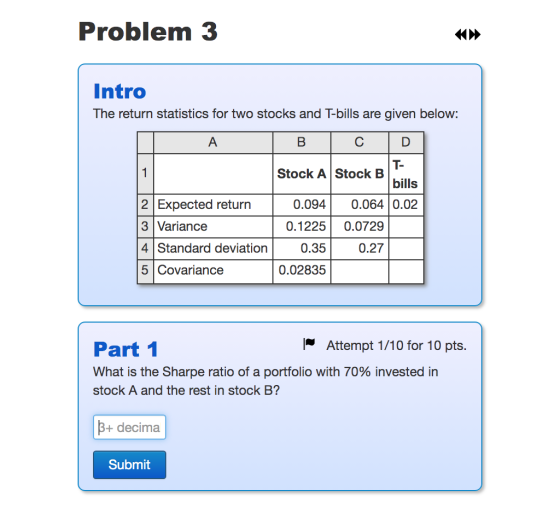 Problem 3 Intro The return statistics for two stocks and T-bills are given below: B C D T- 2 Expected return 3 Variance 4 Sta