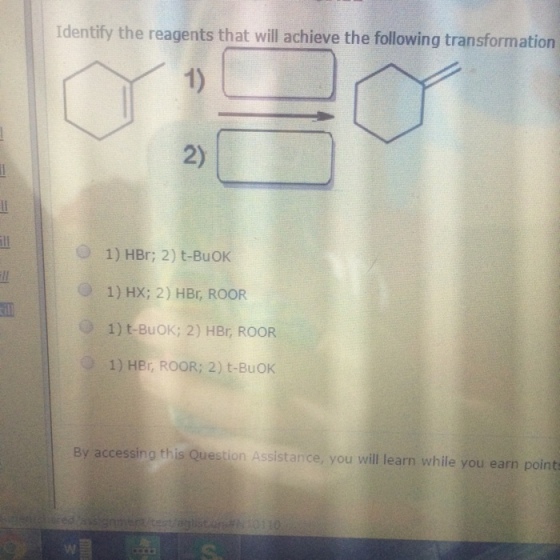 Identify the reagents that will achieve the following transformation 1) 2) O 1) HBr; 2) t-BuOK ● 1) HX; 2) HBr, ROOR 1) t-BuOK; 2) HBr, ROOR 1) HEr, ROOR; 2) t-BuOK By accessing this Question Assistance, you will learn while you earn points