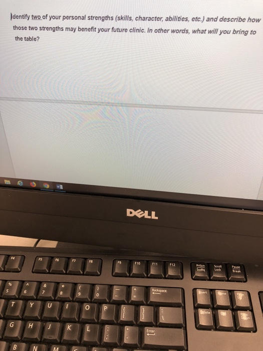 Identify two of your personal strengths (skills, character, abilities, etc,) and describe how those two strengths may benefit your future clinic. In other words, what will you bring to the table? DELL FS F6 F10
