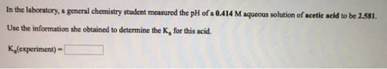 In the laboratory, a general chemistry student measured the pH of a 0.414 M aqueous solution of Use the information she obtai